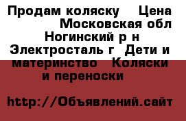 Продам коляску  › Цена ­ 10 000 - Московская обл., Ногинский р-н, Электросталь г. Дети и материнство » Коляски и переноски   